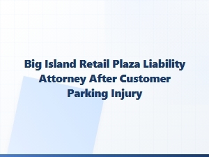 Big Island Retail Plaza Liability After Customer Parking Injury