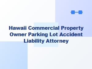 Hawaii Commercial Property Owner Parking Lot Accident Liability