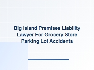Big Island Grocery Store Parking Lot Accident Lawyer