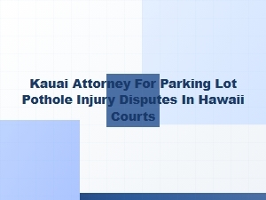 Kauai Attorney for Parking Lot Pothole Injury Claims