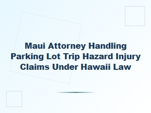 Maui Attorney for Parking Lot Trip Hazard Claims
