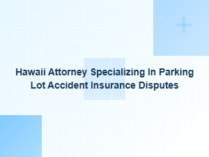 Hawaii Attorney for Parking Lot Accident Insurance Disputes