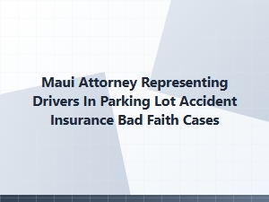 Maui Attorney for Parking Lot Accident Insurance Bad Faith