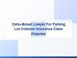 Oahu Lawyer for Parking Lot Collision Insurance Claims