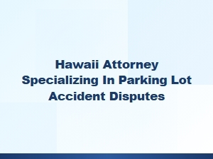 Hawaii Attorney for Parking Lot Accident Claims