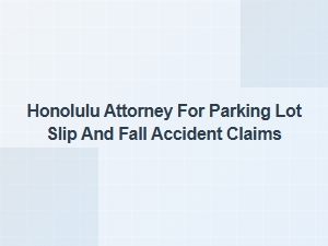 Honolulu Attorney for Parking Lot Slip and Fall Claims