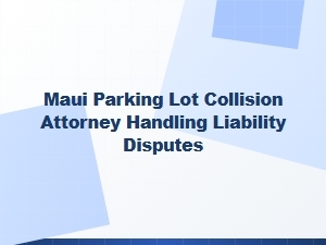 Maui Parking Lot Collision Attorney for Liability Disputes