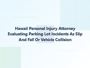 Hawaii Personal Injury Attorney: Slip and Fall or Vehicle Collision?